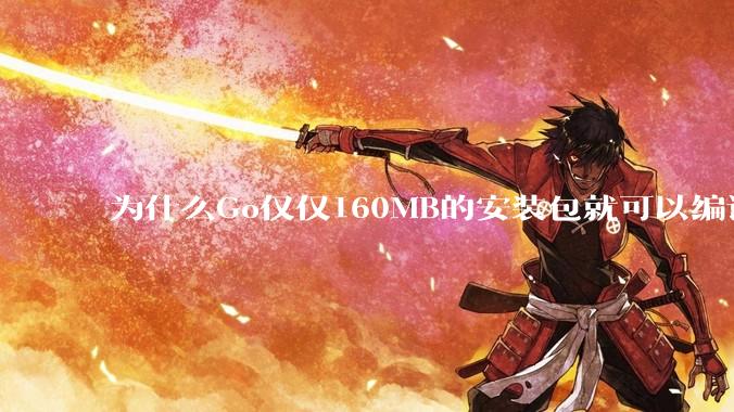 为什么Go仅仅160MB的安装包就可以编译程序，而Rust却还需要几个GB的VC++才能编译？