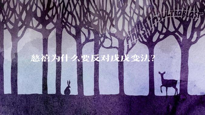 慈禧为什么要反对戊戌变法？